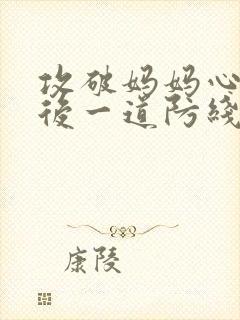 攻破妈妈心里最后一道防线