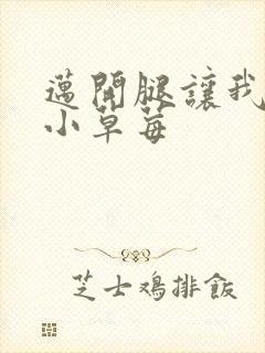 迈开腿让我吃你小草莓