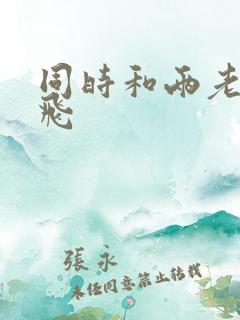 同时和两老师双飞