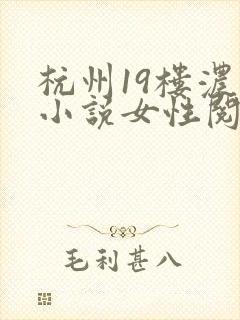 杭州19楼浓情小说女性阅读