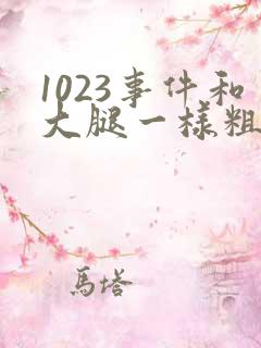1023事件和大腿一样粗的