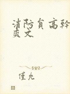 消防员高干h荤爽文