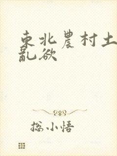 东北农村土坑上乱欲