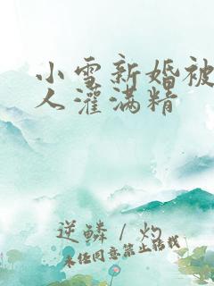 小雪新婚被全村人灌满精