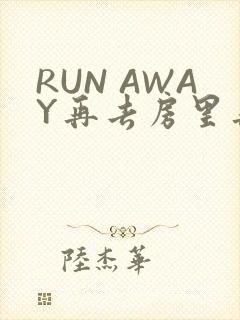 RUN AWAY再去房里再做一次吧