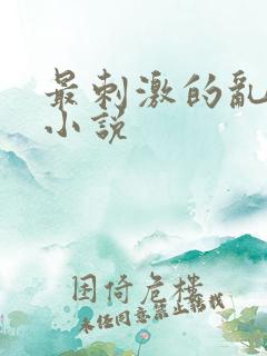 最刺激的乱l仑小说