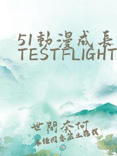 51动漫成长人TESTFLIGHT IOS
