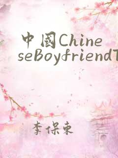 中国ChineseBoyfriendTV