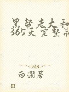 黑帮老大和我的365天完整版免费中文小说