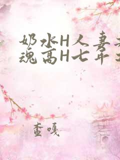奶水H人妻共销魂高H七年之痒