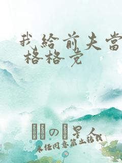 我给前夫当续母 格格党