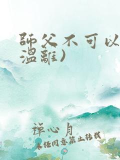 师父不可以限(温离)