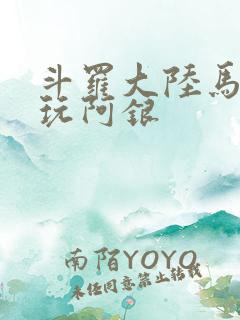 斗罗大陆马红俊玩阿银