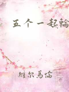五个一起轮你