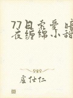 77日索爱 暗夜缠绵小甜心