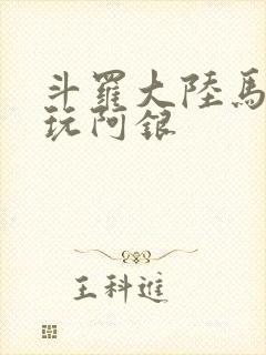 斗罗大陆马红俊玩阿银