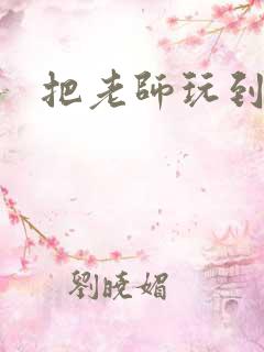 把老师玩到怀孕