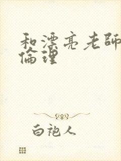 和漂亮老师做爰伦理