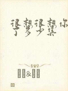 很想很想你更新了多少集