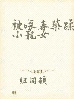 被喂春药蹂躏的小龙女