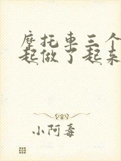 摩托车三个人一起做了起来