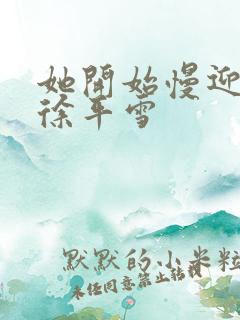 她开始慢迎迎合徐平雪