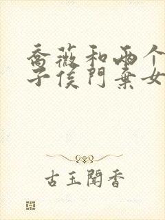 乔薇和两个小包子侯门弃女免费