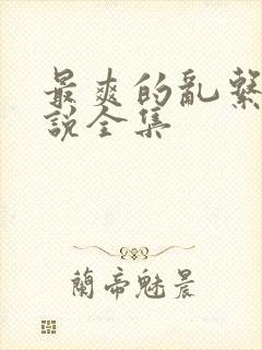 最爽的乱系列小说全集