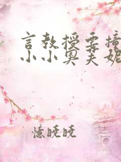 言教授要撞坏了小小奥芙妮写