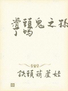 滑头鬼之孙完结了吗