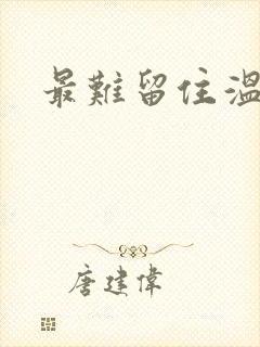 最难留住温柔意