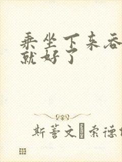 乘坐下来吞下去就好了