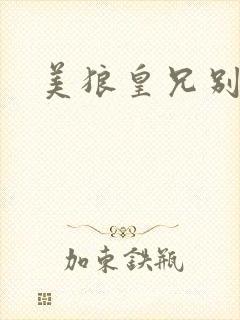 美狼皇兄别过来