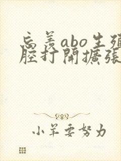 忘羡abo生殖腔打开扩张