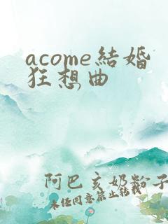 acome结婚狂想曲