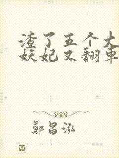 渣了五个大佬后妖妃又翻车