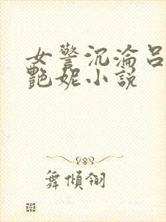 女警沉沦吕新白艳妮小说