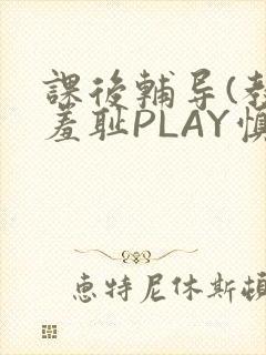 课后辅导(教室羞耻PLAY慎入)
