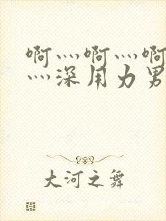 啊灬啊灬啊灬快灬深用力男女