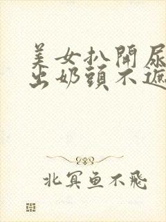 美女扒开尿口露出奶头不遮挡图片