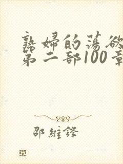 熟妇的荡欲刘艳第二部100章