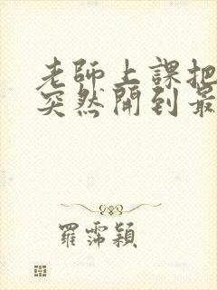 老师上课把跳D突然开到最大