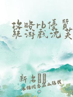 攻略rb优质系统游戏沈芙原文