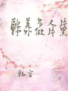 欧美多人片高潮野外做片黑人