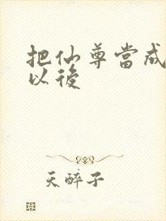 把仙尊当成炉鼎以后