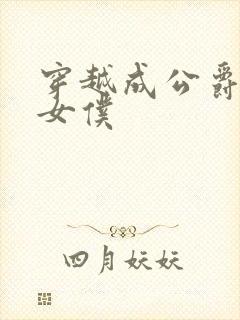 穿越成公爵家的女仆