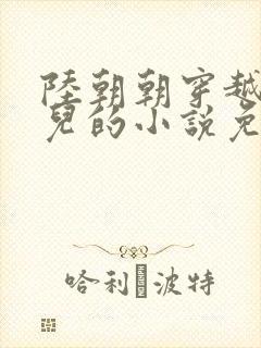 陆朝朝穿越成婴儿的小说免费阅读全文