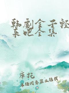 韩剧金子轻松出来吧全集