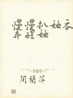 慢慢扒她衣服别弄醒她