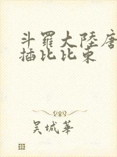 斗罗大陆唐三爆插比比东